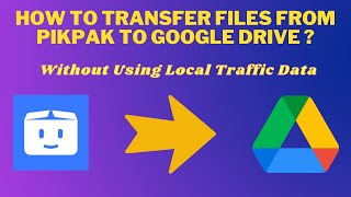 How to Move PikPak Files to Google Drive Without Using Local Traffic Data