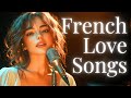 French Love Songs Romantic Music To Fall In Love Again