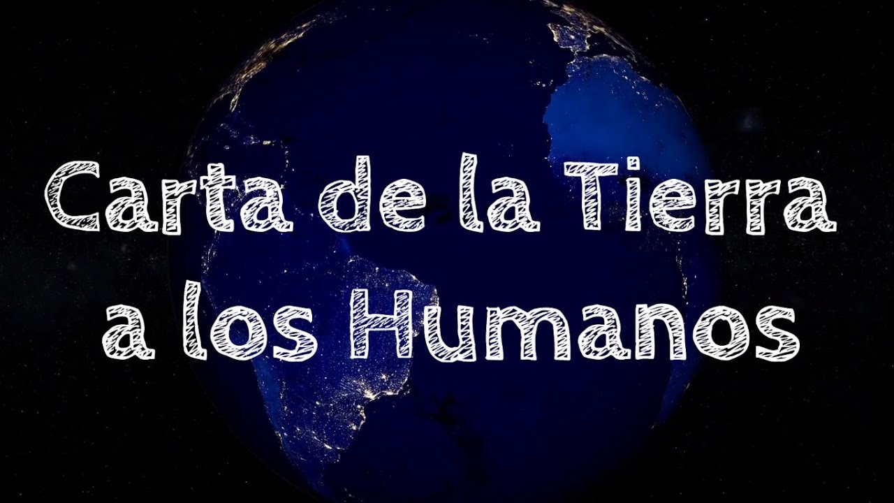 CARTA DE LA TIERRA A LOS HUMANOS.