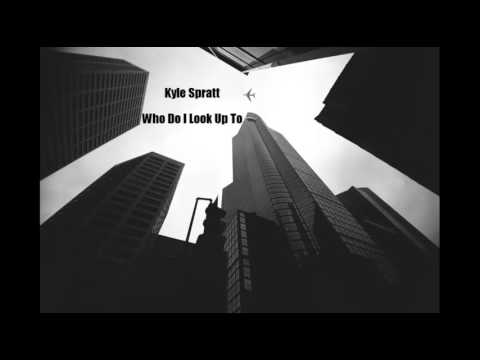 Kyle Spratt - Who Do I Look Up To