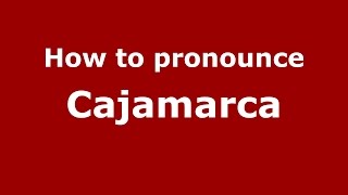 How to pronounce Cajamarca