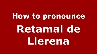 How to pronounce Retamal De Llerena