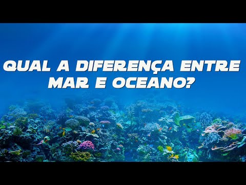 QUAL A DIFERENÇA ENTRE MAR E OCEANO?