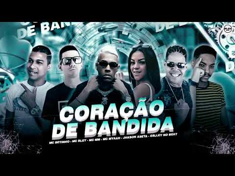 MC BLEY,MC BETINHO,JAKSON ASETA,ESLLEY NO BEAT FEAT.MC MYAAH E MC MM - CORAÇÃO DE BANDIDA