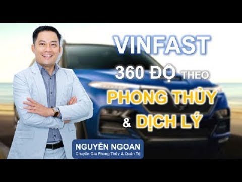 Vinfast 360 Độ Theo Phong Thủy & Dịch Lý - Chuyên Gia Nguyễn Ngoan.
