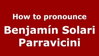 How to pronounce Benjamín Solari Parravicini