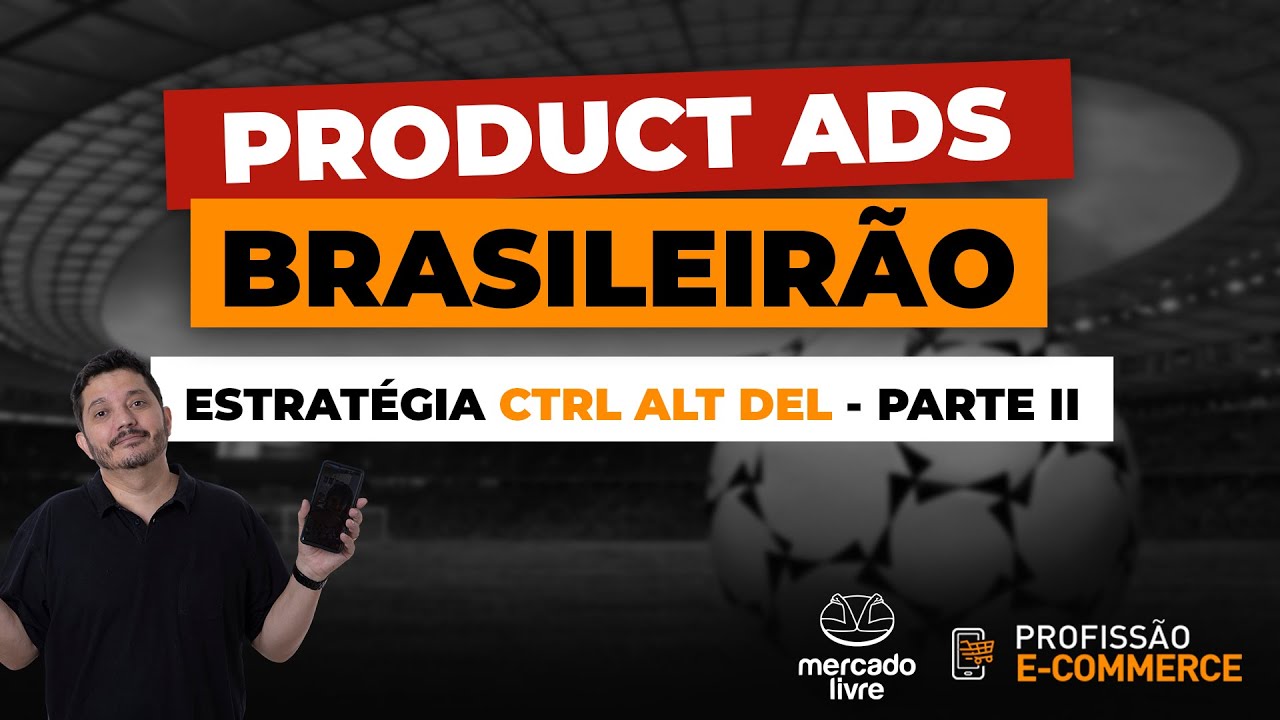 Estratégia de Mercado Livre Ads Séries do Brasileirão. Ctrl Alt Del Parte II