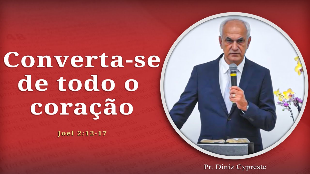 Converta-se de todo o coração | Joel 2:12-17 | Pr. Diniz Cypreste
