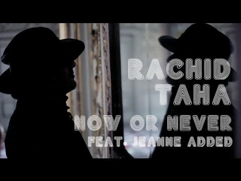Rachid Taha - Now or Never feat. Jeanne Added (Official video clip)