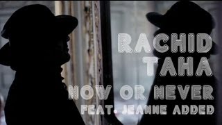 Rachid Taha - Now or Never feat. Jeanne Added (Official video clip)