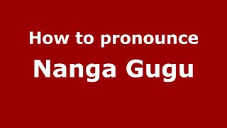 How to pronounce Nanga Gugu
