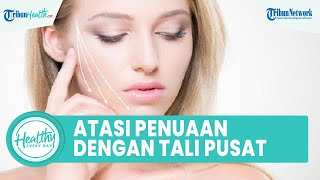 Apa Itu Umbilical Cord Growth Factor? Atasi Penuaan Kulit dengan Tali Pusat