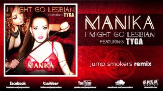 Manika ft. Tyga &quot;I Might Go Lesbian&quot; Jump Smokers Remix