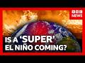 How Super El Niño Could Bring Chaos To The World S Weather BBC News