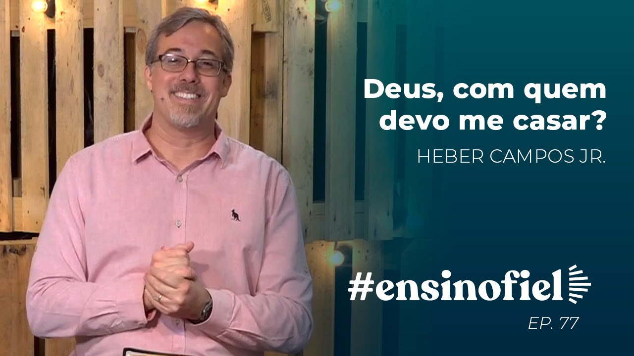 Deus, com quem devo me casar? - Heber Campos Jr (#EnsinoFiel Ep.77)