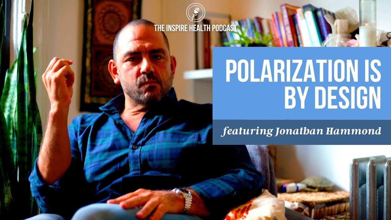 Polarization is By Design featuring Jonathan Hammond | Inspire Health Podcast