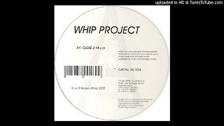Whip Project - Close 2 Ya