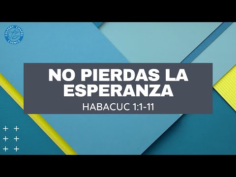 NO PIERDAS LA ESPERANZA (HABACUC 1:1-11) PREDICAS CRISTIANAS
