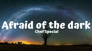 ChefSpecial - Afraid Of The Dark (Lyrics)