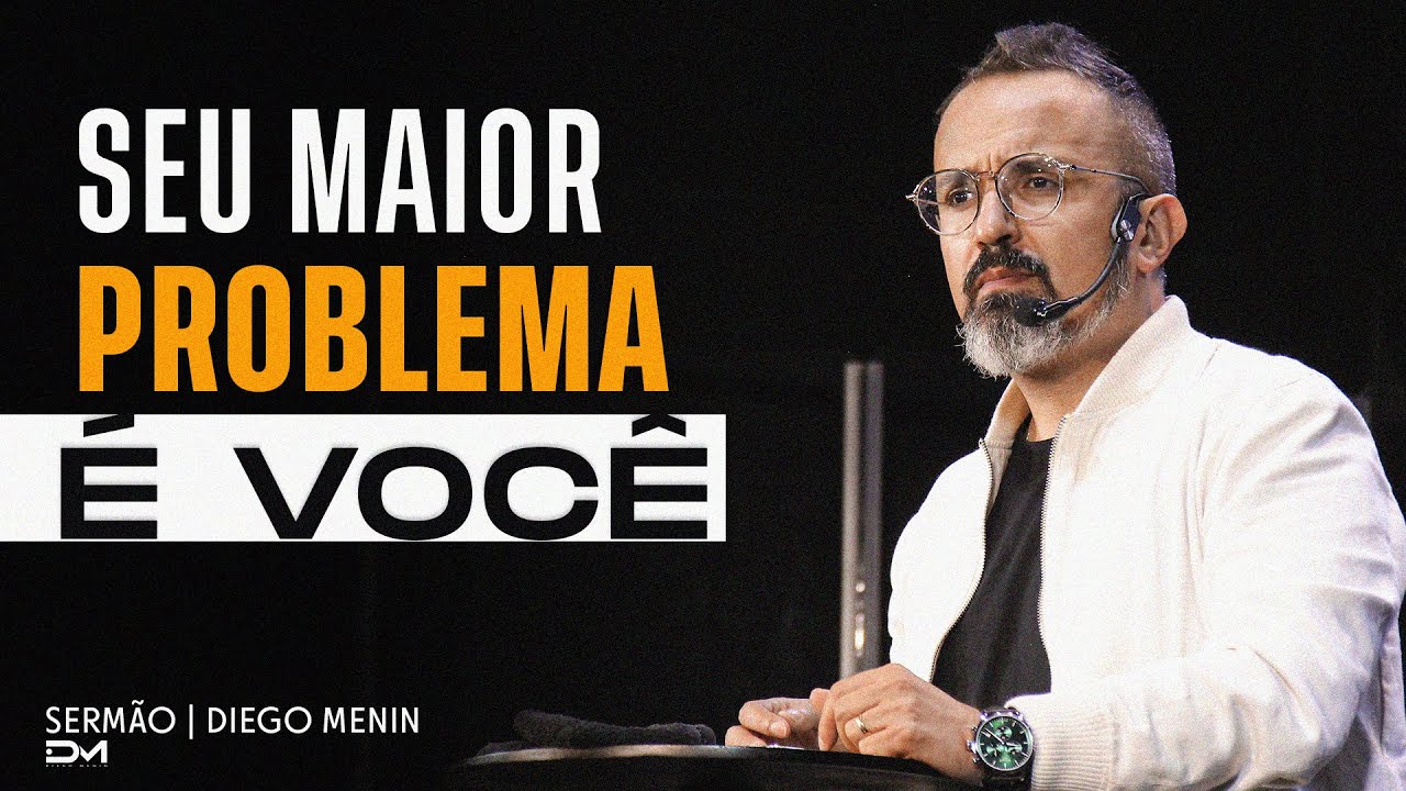 SEU MAIOR PROBLEMA É VOCÊ - #DIEGOMENIN | SERMÃO