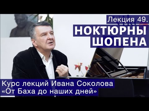 Лекция 49. Фридерик Шопен. Ноктюрны. | Композитор Иван Соколов о музыке.  Иван СОКОЛОВ. Лекции о классической Музыке