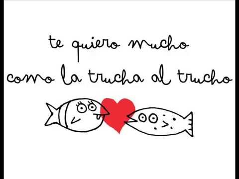 Te quiero mucho, como la trucha al trucho