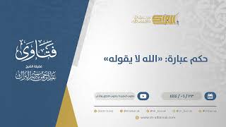 حكم عبارة: "الله لا يقوله" - الشيخ عبدالرحمن البراك (11500) image