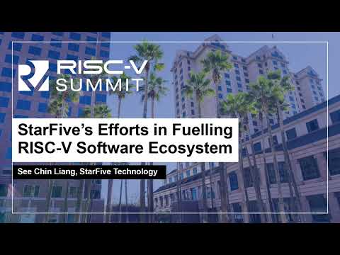 StarFive's Efforts in Fuelling RISC-V Software Ecosystem - See Chin Liang, StarFive Technology