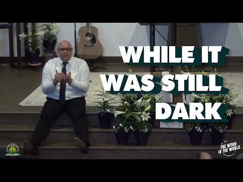 Easter Sermon | "While It Was Still Dark" | John 20:1-18
