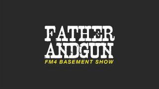 Father And Gun - FM4 BASEMENT SHOW