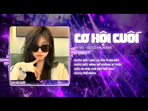CƠ HỘI CUỐI REMIX (BẢN TIKTOK) - AN VŨ x GOLD MK REMIX ♫ NƯỚC MẮT ANH LẠI RƠI VÌ EM ĐẤY