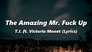 T.I. - The Amazing Mr. Fuck Up (Lyrics) ft. Victoria Monet