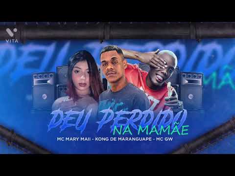 MC GW, KONG DE MARANGUAPE, MC MARY MAII - DEU PERDIDO NA MAMÃE - REMIX BREGA FUNK