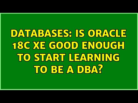 Databases: Is Oracle 18c XE good enough to start learning to be a DBA?