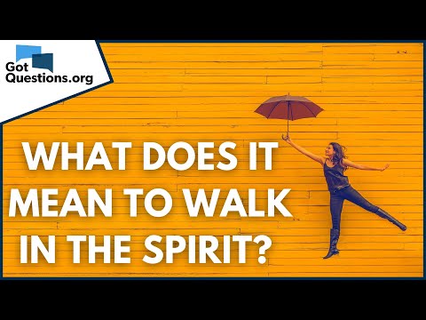 What does it mean to walk in the Spirit? | GotQuestions.org