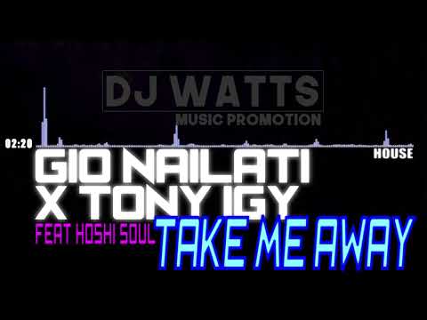 Gio Nailati, Tony Igy - Take Me Away (Feat Hoshi Soul) [HOUSE] (2018)