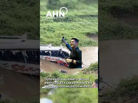 LUTO EN EL VALLENATO: BUS DE KBETO ZULETA CAE DE PUENTE EN ARIGUANÍ, DOS MÚSICOS MU€RT0S