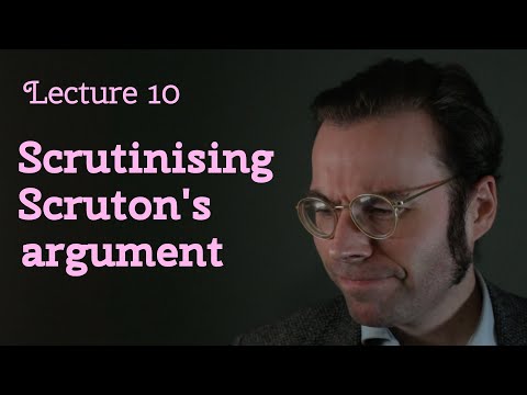 Lecture 10 - Scrutinising Scruton's argument