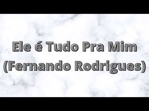 Ele é Tudo Pra Mim (Pastor Fernando Rodrigues)