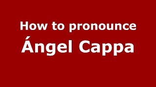How to pronounce &aacute;ngel Cappa