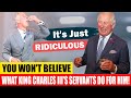 11 Ridiculous Things King Charles III Servants Do For Him