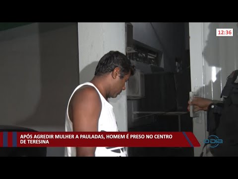 Após agredir mulher a pauladas, homem é preso no Centro de Teresina 20 01 2022