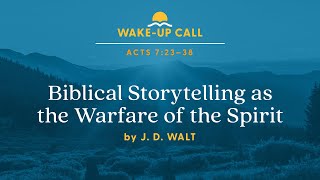 Biblical Storytelling as the Warfare of the Spirit - Acts 7:23–38 (Wake-Up Call with J.D. Walt)