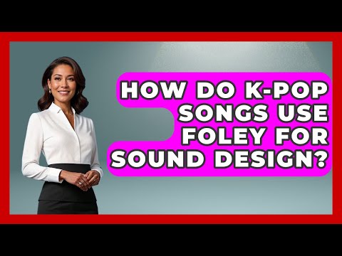 How Do K-Pop Songs Use Foley For Sound Design? - K Pop Heroes