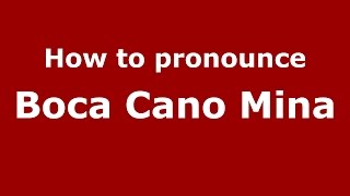 How to pronounce Boca Cano Mina