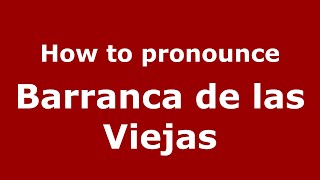 How to pronounce Barranca De Las Viejas