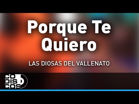 Porque Te Quiero, Las Diosas Del Vallenato - Audio