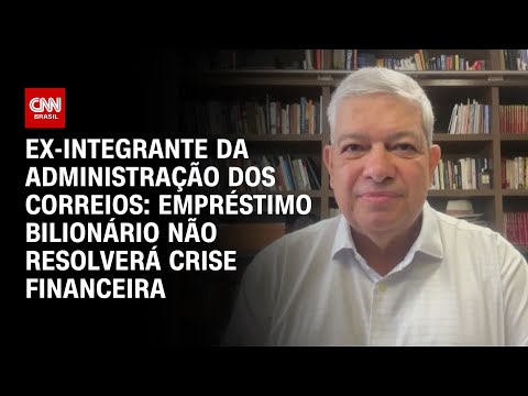 Empréstimo bilionário não resolverá a crise dos Correios, diz Marcus Pestana à CNN | AGORA CNN