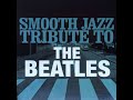 Smooth Jazz Tribute to the Beatles Full Album ...