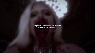 crystal castles - intimate (slowed + reverb)